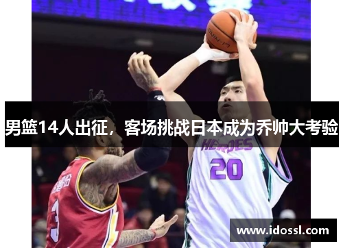 男篮14人出征，客场挑战日本成为乔帅大考验